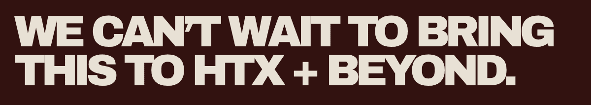 We can't wait to bring this to Houston + beyond.